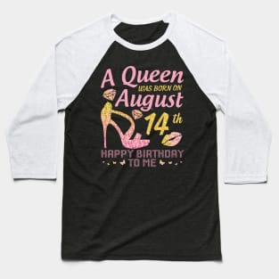 A Queen Was Born On August 14th Happy Birthday To Me Nana Mommy Mama Aunt Sister Wife Daughter Niece Baseball T-Shirt